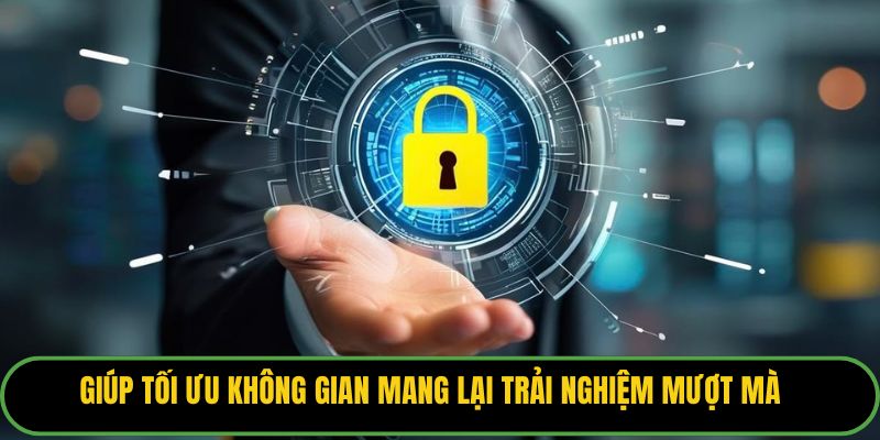Giúp tối ưu không gian mang lại trải nghiệm mượt mà