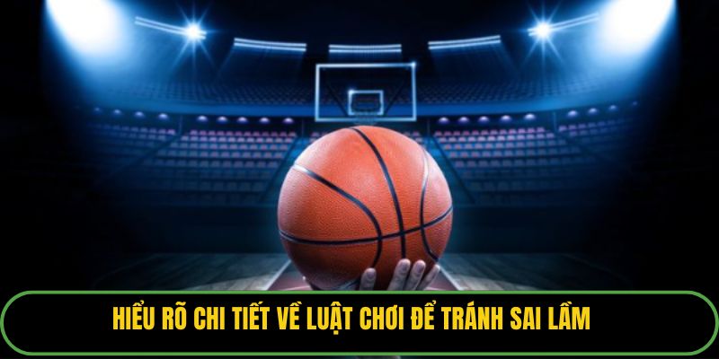 Hiểu rõ chi tiết về luật chơi để tránh sai lầm