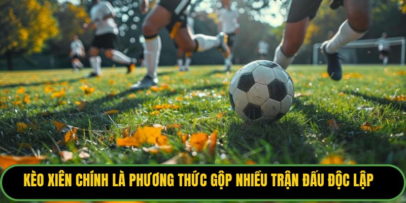 Kèo xiên chính là phương thức gộp nhiều trận đấu độc lập