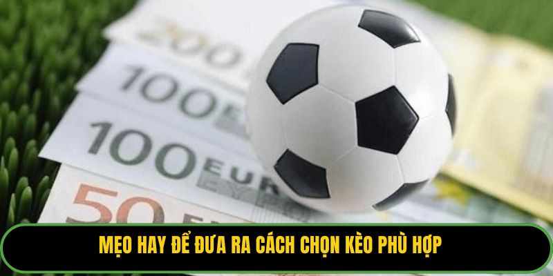 Mẹo hay để đưa ra cách chọn kèo phù hợp