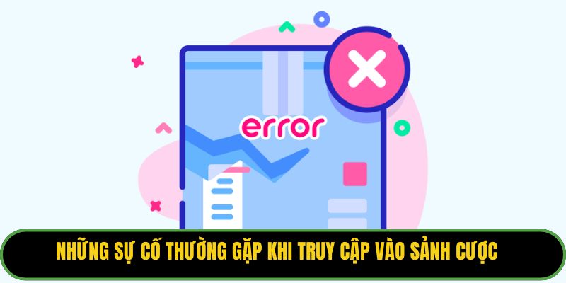 Những sự cố thường gặp khi truy cập vào sảnh cược
