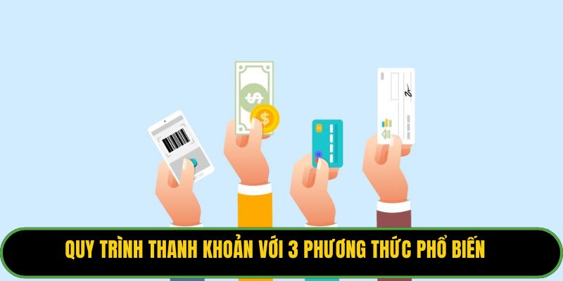 Quy trình thanh khoản với 3 phương thức phổ biến