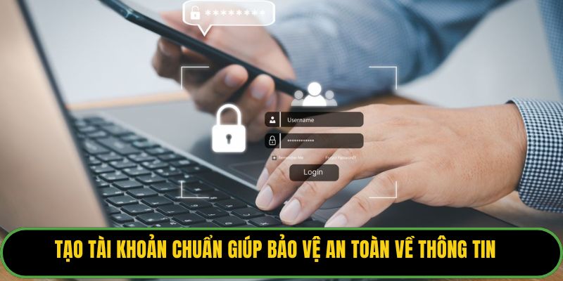 Tạo tài khoản chuẩn giúp bảo vệ an toàn về thông tin
